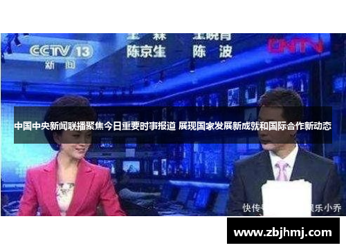 中国中央新闻联播聚焦今日重要时事报道 展现国家发展新成就和国际合作新动态 中国中央新闻联播聚焦今日重要时事报道 展现国家发展新成就和国际合作新动态