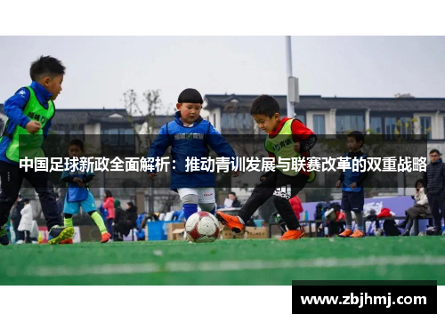 中国足球新政全面解析:推动青训发展与联赛改革的双重战略 中国足球新政全面解析:推动青训发展与联赛改革的双重战略